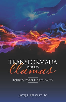 Portada de Transformada por las llamas: Refinada por el fuego del Espíritu Santo